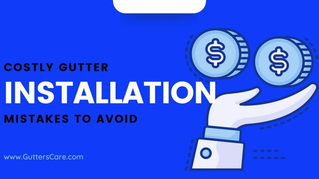 Costly Gutter Installation Mistakes to Avoid